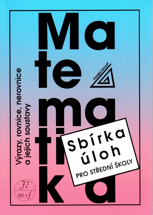 Sbírka úloh z matematiky pro střední školy: výrazy, rovnice, nerovnice a jejich soustavy