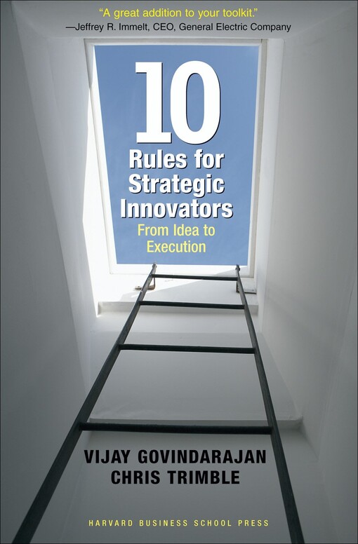10 rules for strategic innovators : from idea to execution
