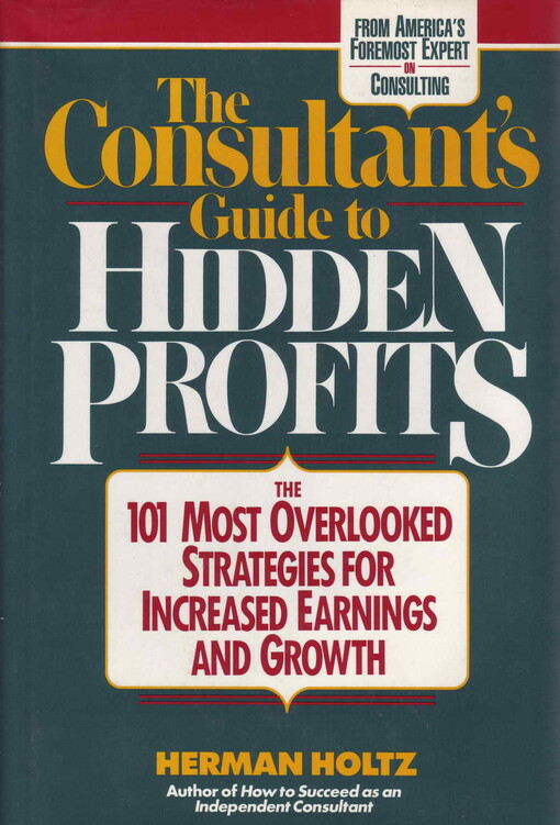 The Consultant's Guide to Hidden Profits: The 101 Most Overlooked Strategies for Increased Earnings and Growth