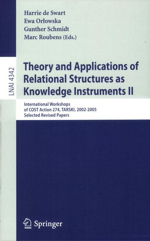 Theory and Applications of Relational Structures as Knowledge Instruments II: International Workshops of COST Action 274, TARSKI, 2002-2005, Selected ... Notes in Artificial Intelligence) (v. 2)