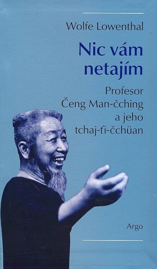 Nic vám netajím : profesor Čeng Man-čching a jeho tchaj-ťi-čchüan