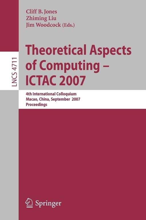 Theoretical Aspects of Computing - ICTAC 2007: 4th International Colloquium, Macau, China, September 26-28, 2007, Proceedings (Lecture Notes in ... Computer Science and General Issues)