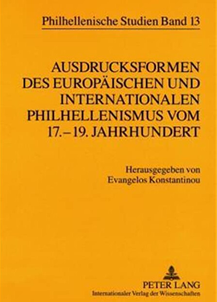 Ausdrucksformen des europÃ¤ischen  und internationalen Philhellenismus vom 17.- 19. Jahrhundert (German Edition)