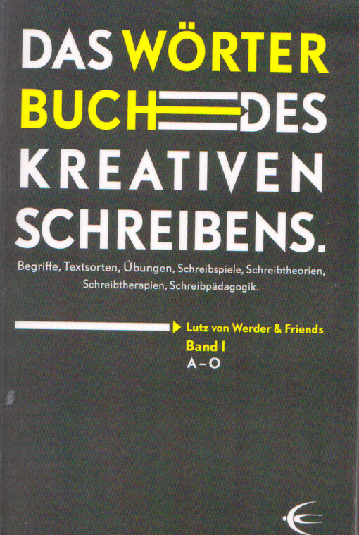 Das Wörterbuch des Kreativen Schreibens : Begriffe, Textsorten, Übungen, Schreibspiele, Schreibtheorien, Schreibtherapien, Schreibpädagogik. Band 1, A-O