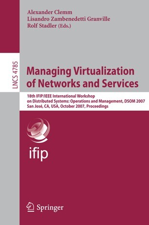 Managing Virtualization of Networks and Services: 18th IFIP/IEEE International Workshop on Distributed Systems: Operations and Management, DSOM 2007, ... Networks and Telecommunications)