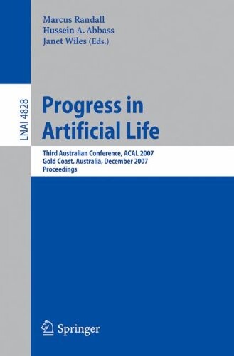Progress in Artificial Life: Third Australian Conference, ACAL 2007 Gold Coast, Australia, December 4-6, 2007 Proceedings (Lecture Notes in Computer Science / Lecture Notes in Artificial Intelligence)