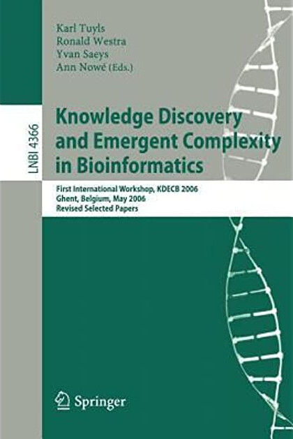 Knowledge Discovery and Emergent Complexity in Bioinformatics: First International Workshop, KDECB 2006, Ghent, Belgium, May 10, 2006, Revised ... Science / Lecture Notes in Bioinformatics)