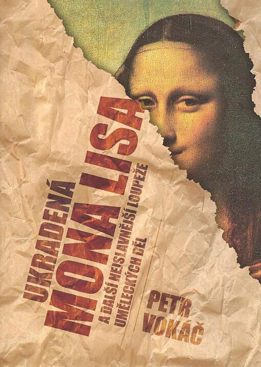 Ukradená Mona Lisa a další nejslavnější loupeže uměleckých děl