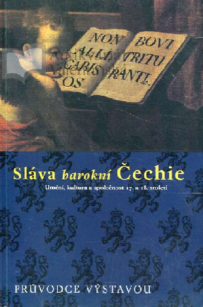 Sláva barokní Čechie: umění, kultura a společnost 17. a 18. století : průvodce výstavou