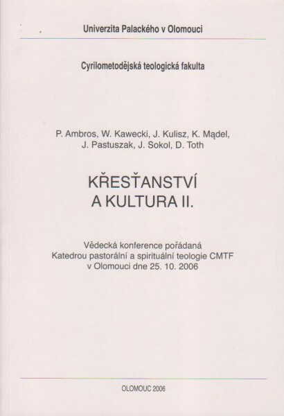 Křesťanství a kultura II. : vědecká konference pořádaná Katedrou pastorální a spirituální teologie CMTF v Olomouci dne 25.10.2006