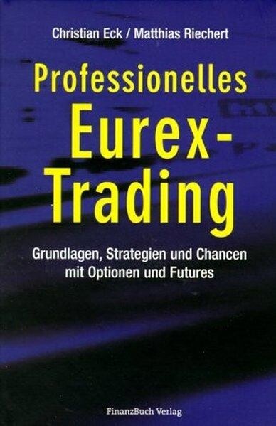 Professionelles Eurex-Trading : Grundlagen, Strategien und Chancen mit Optionen und Futures