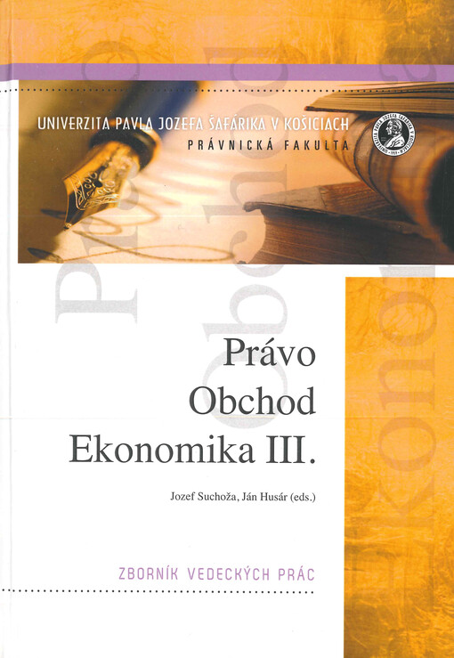Právo - obchod - ekonomika : zborník vedeckých prác. III., Všeobecné, teoretické a aplikačné aspekty obchodného práva v kontexte právnej regulácie ekonomiky / Problematika obchodných korporácií vrátane európskych kontextov / Medzinárodná obchodná arbitráž