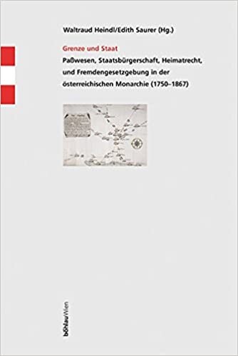 Grenze und Staat : Paßwesen, Staatsbürgerschaft, Heimatrecht und Fremdengesetzgebung in der österreichischen Monarchie 1750-1867