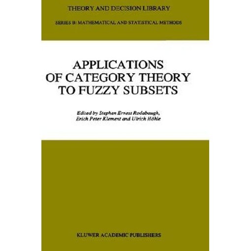 Applications of Category Theory to Fuzzy Subsets (Theory and Decision Library B)