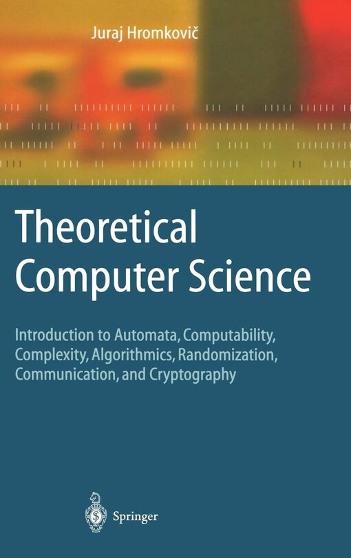 Theoretical Computer Science: Introduction to Automata, Computability, Complexity, Algorithmics, Randomization, Communication, and Cryptography (Texts in Theoretical Computer Science. An EATCS Series)