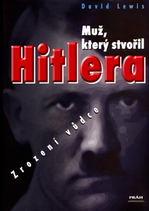 Muž, který stvořil Hitlera : zrození vůdce