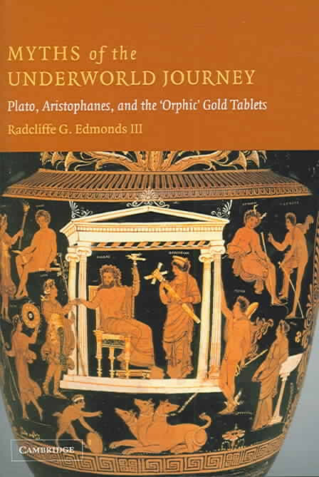 Myths of the Underworld Journey: Plato, Aristophanes, and the 'Orphic' Gold Tablets