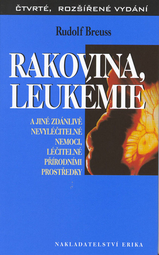 Rakovina, leukémie a jiné zdánlivě nevyléčitelné nemoci, léčitelné přírodními prostředky: záznamy z tisíců zkušeností k blahu všeho lidstva na přání mnoha vyléčených pacientů a také na přání dobrých lékařů