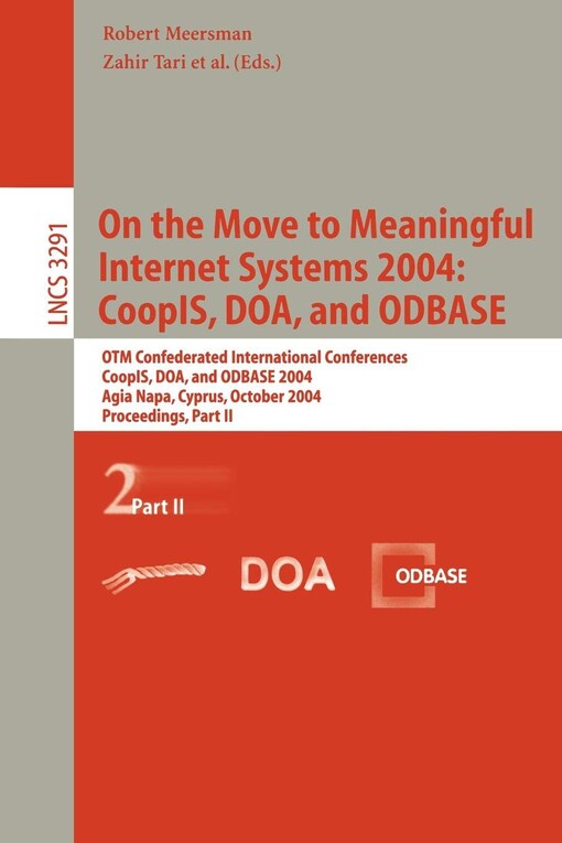 On the move to meaningful Internet systems 2004: CoopIS, DOA, and ODBASE : OTM confederated international conferences CoopIS, DOA, and ODBASE 2004, Agia Napa, Cyprus, October 25-29, 2004 : proceedings. Part II