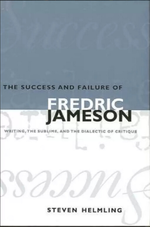 The success and failure of Fredric Jameson : writing, the sublime, and the dialectic of critique