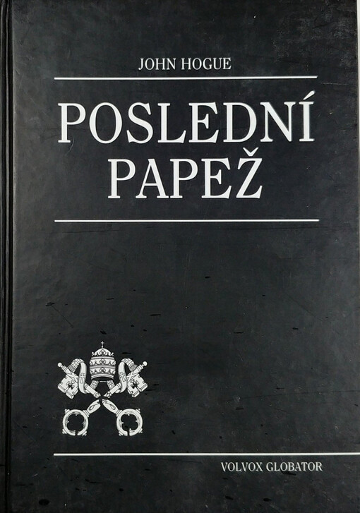 Poslední papež : úpadek a pád římskokatolické církve : proroctví svatého Malachiáše týkající se nového milénia