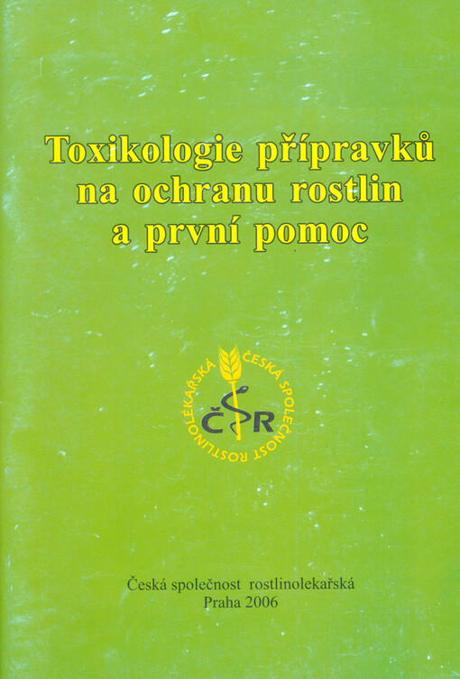 Toxikologie a první pomoc : učební texty pro uchazeče o zkoušky k získání osvědčení o odborné způsobilosti podle ustanovení § 86 zákona č. 326/2004 Sb., o rostlinolékařské péči a o změně některých souvisejících zákonů