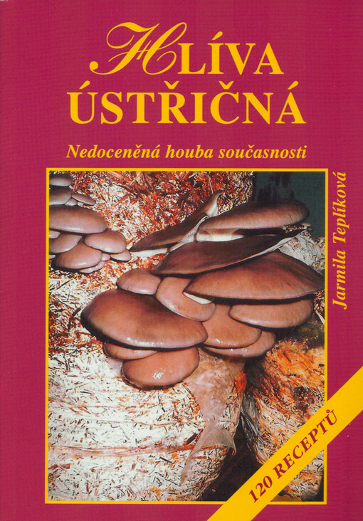 Hlíva ústřičná: nedoceněná houba současnosti : 120 receptů