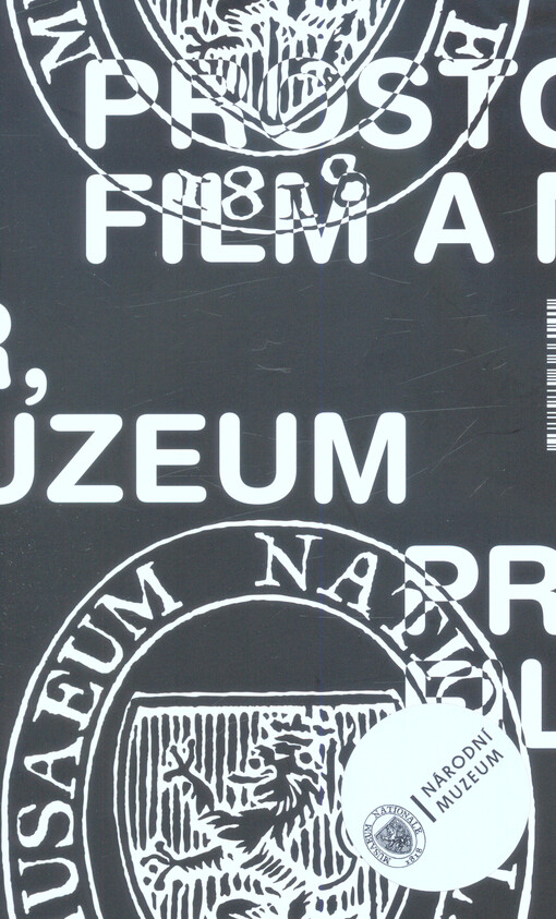 Prostor, film a muzeum, aneb, Formy, funkce a podoby filmového obrazu v čase od Muzea Království českého po Národní muzeum