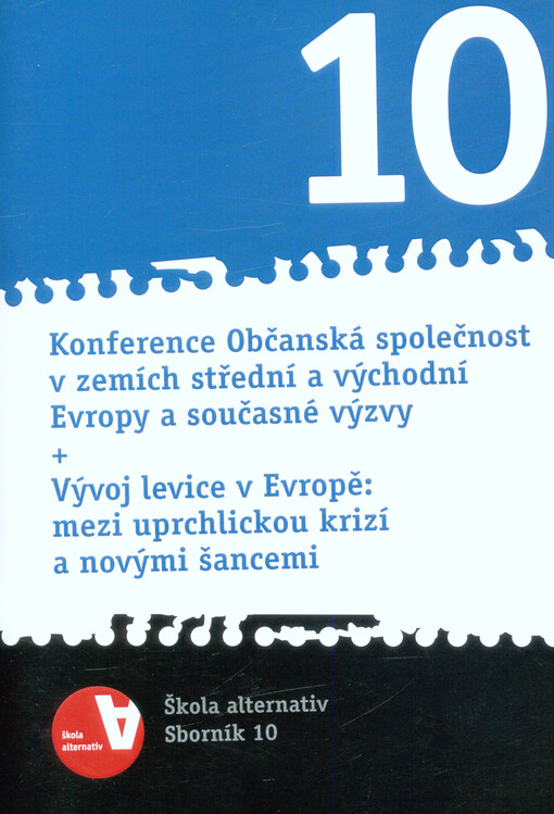 Konference Občanská společnost v zemích střední a východní Evropy a současné výzvy + Vývoj levice v Evropě: mezi uprchlickou krizí a novými šancemi : Škola alternativ - sborník 10