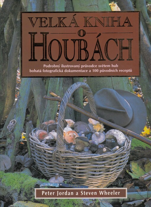 Velká kniha o houbách : podrobný průvodce světem hub, bohatá fotografická dokumentace a 100 původních receptů