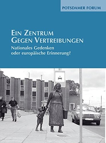 Ein Zentrum gegen Vertreibungen : nationales Gedenken oder europäische Erinnerung? : Podiumsgespräch in der Französischen Friedrichstadtkirche Berlin mit Nawojka Cieślińska-Lobkowicz, Helga Hirsch, Hans Lemberg, Markus Meckel und Erika Steinbach