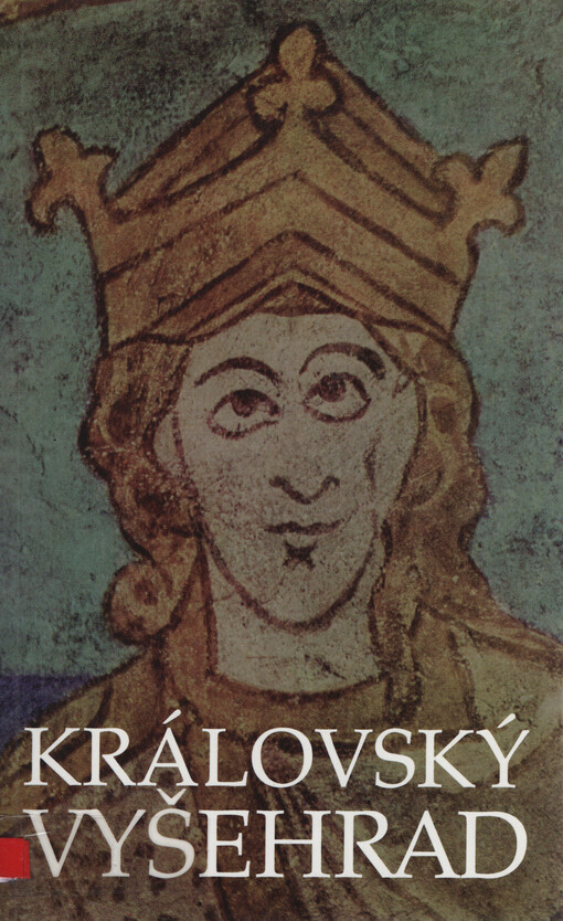 Královský Vyšehrad: sborník příspěvků k 900. výročí úmrtí prvního českého krále Vratislava II. (1061-1092)