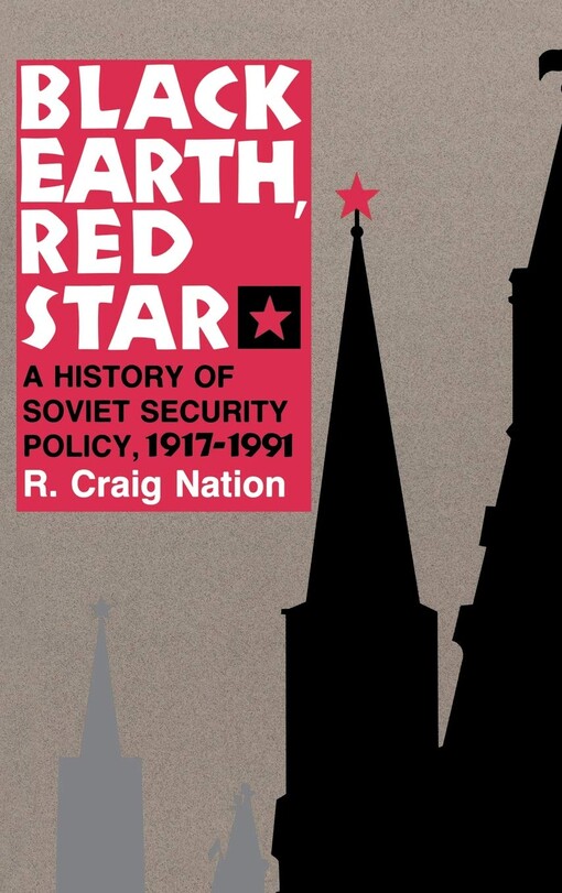 Black Earth, Red Star: A History of Soviet Security Policy, 1917-1991