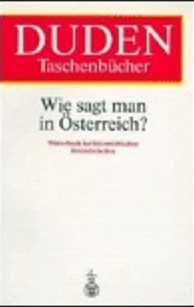 Wie sagt man in Österreich? : Wörterbuch der österreichischen Besonderheiten