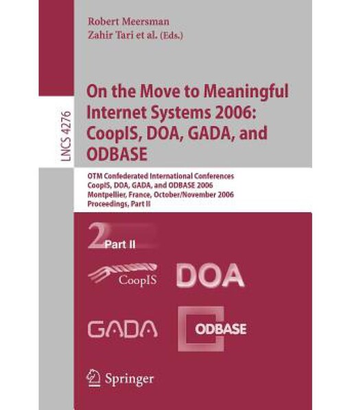 On the Move to Meaningful Internet Systems 2006: CoopIS, DOA, GADA, and ODBASE: OTM Confederated International Conferences, CoopIS, DOA, GADA, and ... Applications, incl. Internet/Web, and HCI)