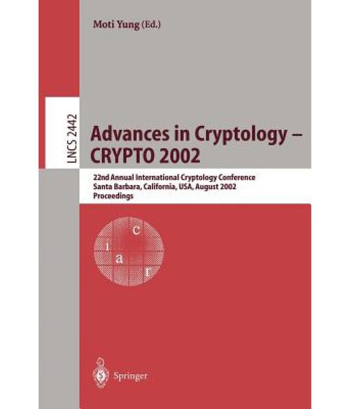 Advances in Cryptology - CRYPTO 2002: 22nd Annual International Cryptology Conference Santa Barbara, California, USA, August 18-22, 2002. Proceedings (Lecture Notes in Computer Science)