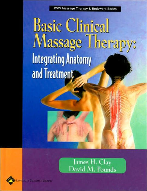 Basic Clinical Massage Therapy: Integrating Anatomy and Treatment, with Real Bodywork