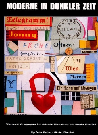 Moderne in dukler Zeit : Widerstand, Verfolgung und Exil steirischer Künstler und Künstlerinnen 1933-1945 /