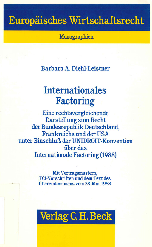 Internationales Factoring : eine rechtsvergleichende Darstellung zum Recht der Bundesrepublik Deutschland, Frankreichs und der Vereinigten Staaten unter Einschluß der UNIDROIT-Konvention über das internationale Factoring (1988) : mit Vertragsmustern, FCI-