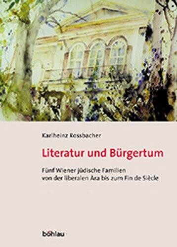 Literatur und Bürgertum : fünf Wiener jüdische Familien von der liberalen Ära zum Fin de Siècle