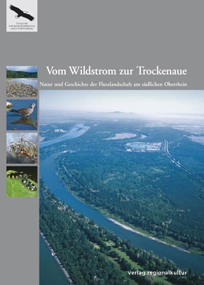 Vom Wildstrom zur Trockenaue : Natur und Geschichte der Flusslandschaft am südlichen Oberrhein