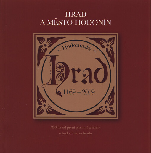 Hrad a město Hodonín : hodonínský hrad 1169-2019 : 850 let od první písemné zmínky o hodonínském hradu