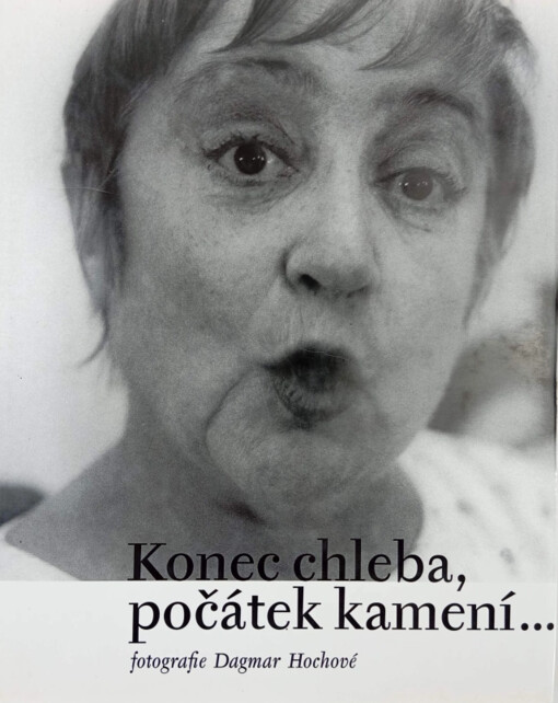 Konec chleba, počátek kamení-: fotografie Dagmar Hochové