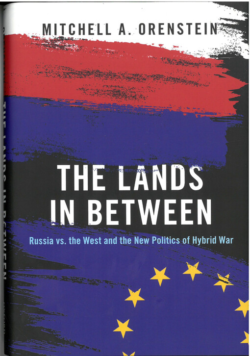 The lands in between : Russia vs. the West and the new politics of hybrid war