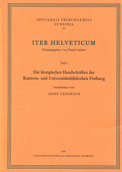 Iter Helveticum. Teil I, Die liturgischen Handschriften der Kantons- und Universitätsbibliothek Freiburg