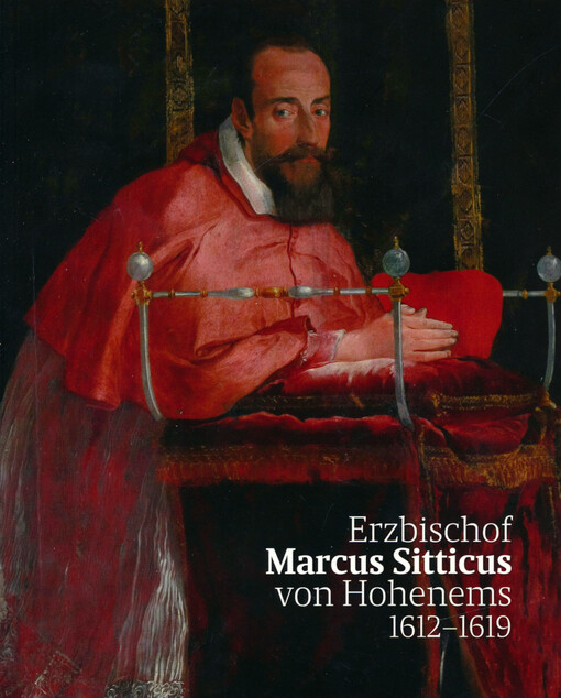 Erzbischof Marcus Sitticus von Hohenems 1612-1619 : Kirche, Kunst und Hof in Salzburg zur Zeit der Gegenreformation : Beiträge der wissenschaftlichen Tagung in Salzburg, 15.-16. Juni 2012