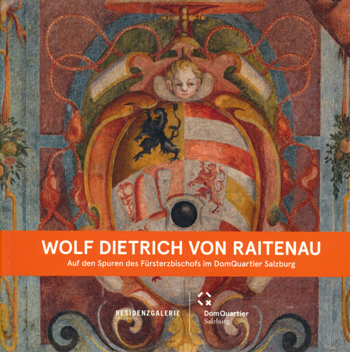 Wolf Dietrich von Raitenau : auf den Spuren des Fürsterzbischofs im DomQuartier Salzburg