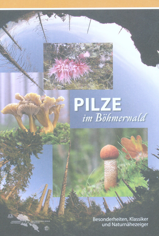 Pilze im Böhmerwald : Besonderheiten, Klassiker und Naturnähezeiger
