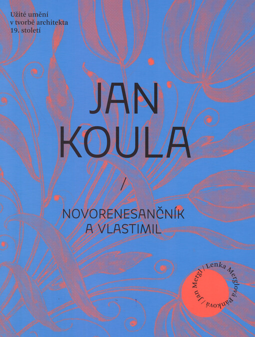 Jan Koula : novorenesančník a vlastimil : užité umění v tvorbě architekta 19. století