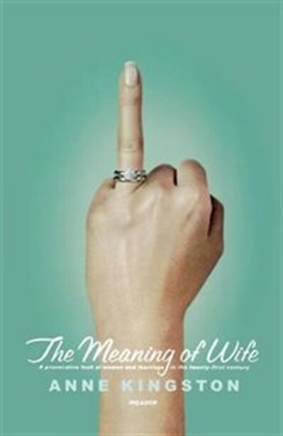The meaning of wife : a provocative look at women and marriage in the twenty-first century